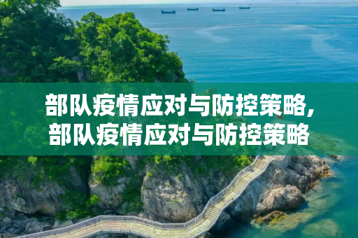 部队疫情应对与防控策略,部队疫情应对与防控策略